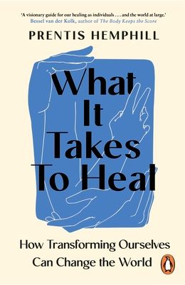 What It Takes To Heal : How Transforming Ourselves Can Change the World