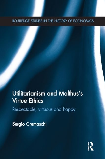 Utilitarianism and Malthus' Virtue Ethics : Respectable, Virtuous and Happy