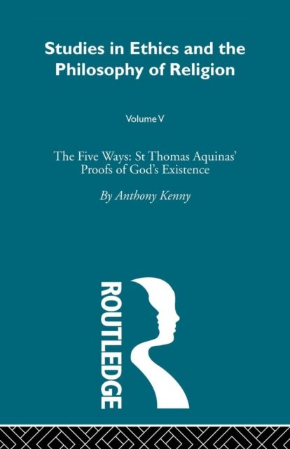 Studies in Ethics and the Philosophy of Religion : The Five Ways: St Thomas Aquinas' Proofs of God's Existence