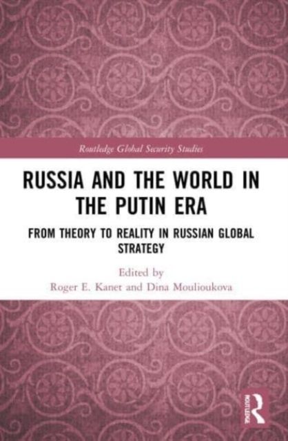 Russia and the World in the Putin Era : From Theory to Reality in Russian Global Strategy