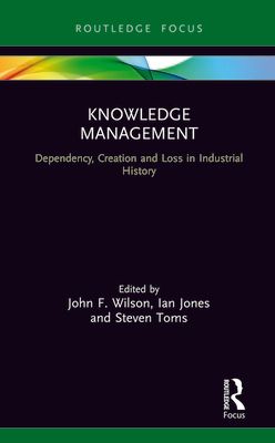 Knowledge Management : Dependency, Creation and Loss in Industrial History