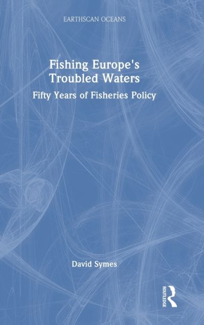 Fishing Europe's Troubled Waters : Fifty Years of Fisheries Policy