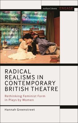 Radical Realisms in Contemporary British Theatre : Rethinking Feminist Form in Plays by Women