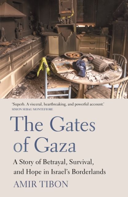 The Gates of Gaza : A Story of Betrayal, Survival, and Hope in Israel’s Borderlands