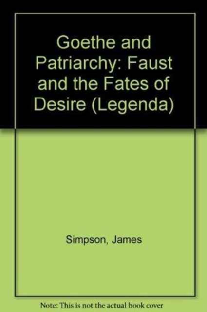 Goethe and Patriarchy : Faust and the Fates of Desire