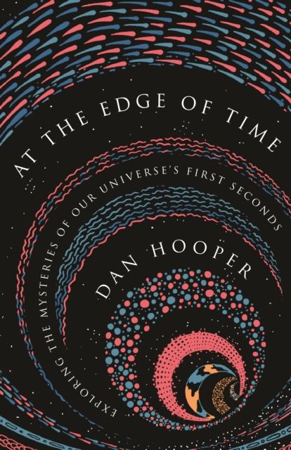 At the Edge of Time : Exploring the Mysteries of Our Universe’s First Seconds