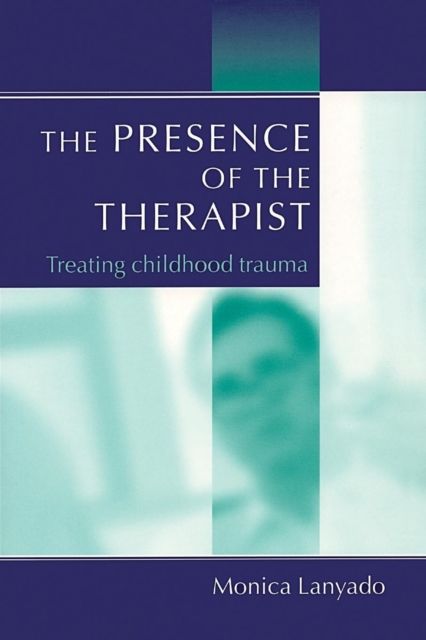 The Presence of the Therapist : Treating Childhood Trauma