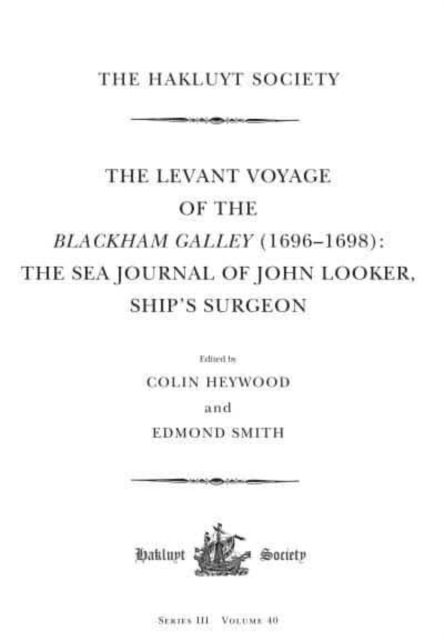 The Levant Voyage of the Blackham Galley (1696-1698) : The Sea Journal of John Looker, Ship’s Surgeon