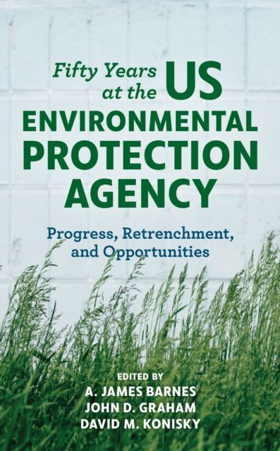 Fifty Years at the US Environmental Protection Agency : Progress, Retrenchment, and Opportunities