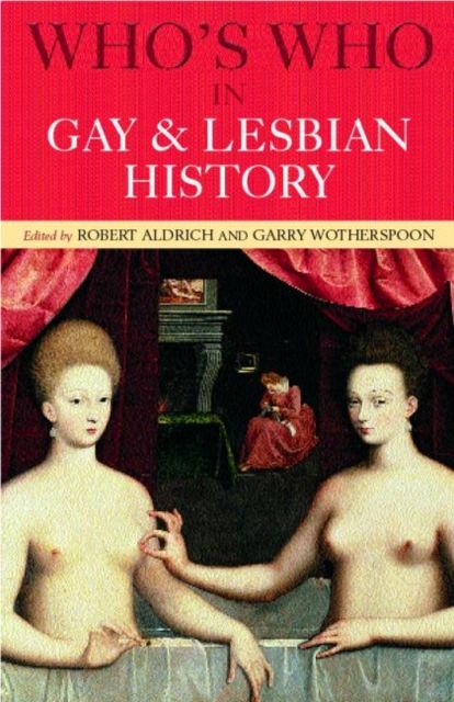 Who's Who in Gay and Lesbian History : From Antiquity to the Mid-Twentieth Century