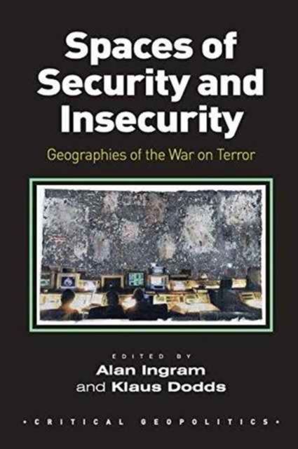 Spaces of Security and Insecurity : Geographies of the War on Terror