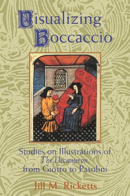 Visualizing Boccaccio : Studies on Illustrations of the Decameron, from Giotto to Pasolini