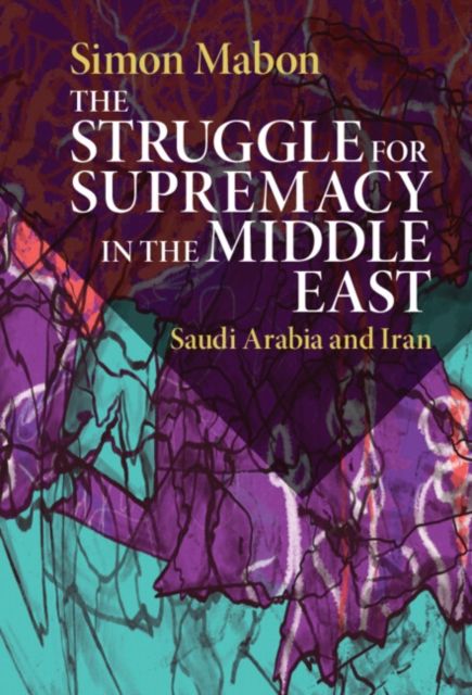 The Struggle for Supremacy in the Middle East : Saudi Arabia and Iran