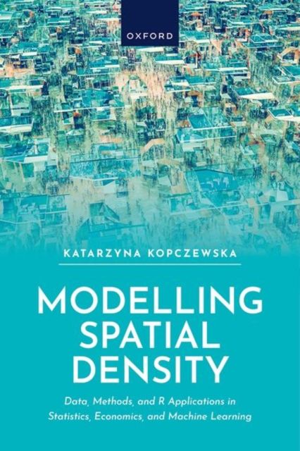 Modelling Spatial Density : Data, Methods, and R Applications in Statistics, Econometrics, and Machine Learning