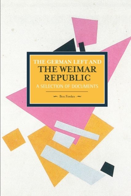 German Left And The Weimar Republic: A Selection Of Documents : Historical Materialism, Volume 75