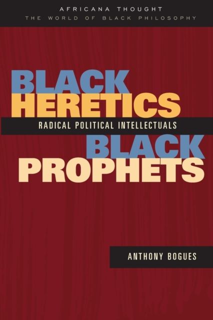 Black Heretics, Black Prophets : Radical Political Intellectuals