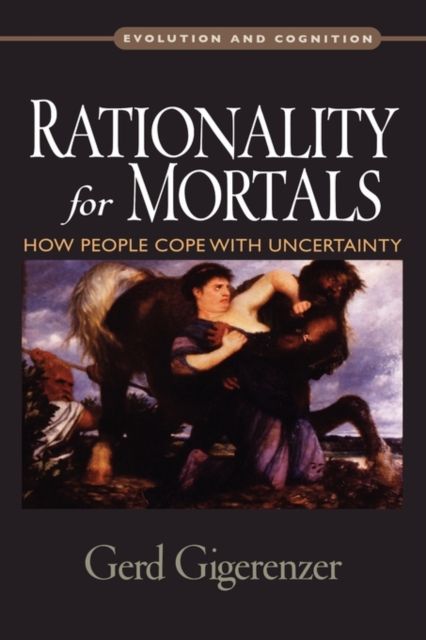 Rationality for Mortals : How People Cope with Uncertainty
