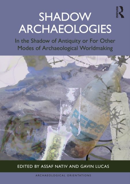 Forsidebilde av Shadow Archaeologies : In the Shadow of Antiquity or For Other Modes of Archaeological Worldmaking