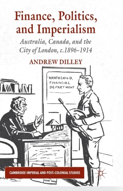 Finance, Politics, and Imperialism : Australia, Canada, and the City of London, c.1896-1914