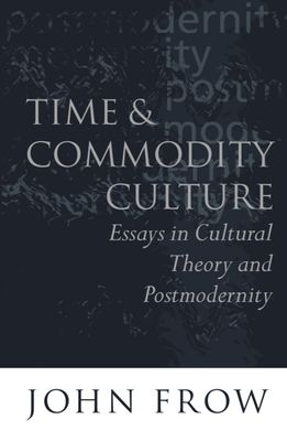 Time and Commodity Culture : Essays on Cultural Theory and Postmodernity