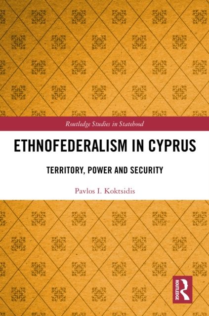 Ethnofederalism in Cyprus : Territory, Power and Security