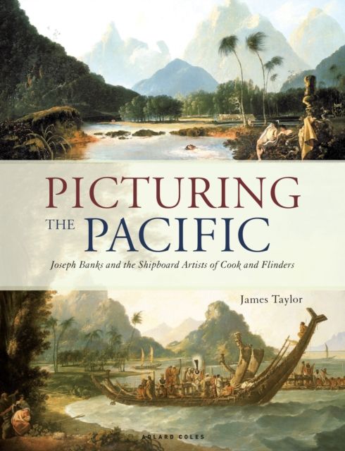Picturing the Pacific : Joseph Banks and the shipboard artists of Cook and Flinders