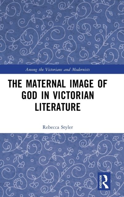 The Maternal Image of God in Victorian Literature