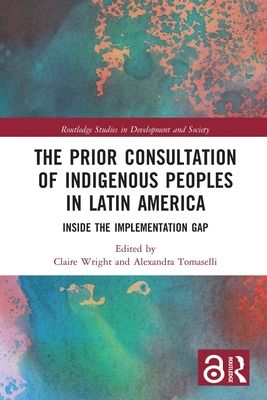 The Prior Consultation of Indigenous Peoples in Latin America : Inside the Implementation Gap