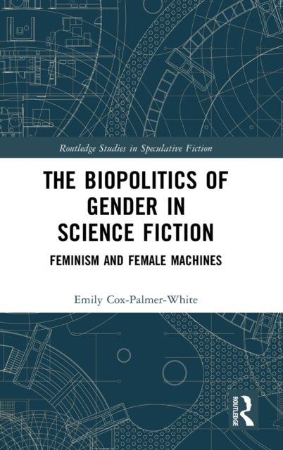 The Biopolitics of Gender in Science Fiction : Feminism and Female Machines