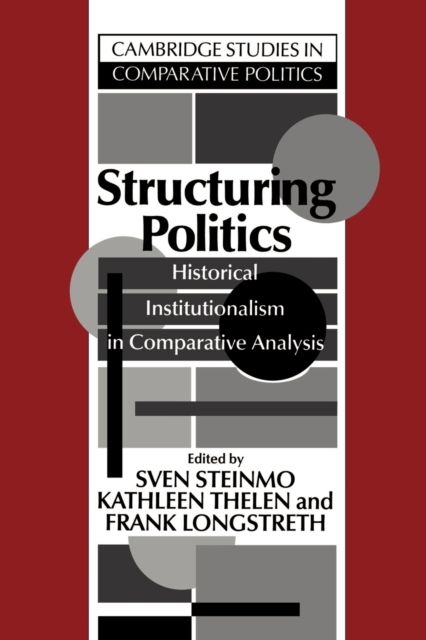 Structuring Politics : Historical Institutionalism in Comparative Analysis