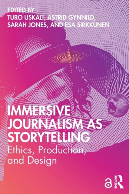 Immersive Journalism as Storytelling : Ethics, Production, and Design