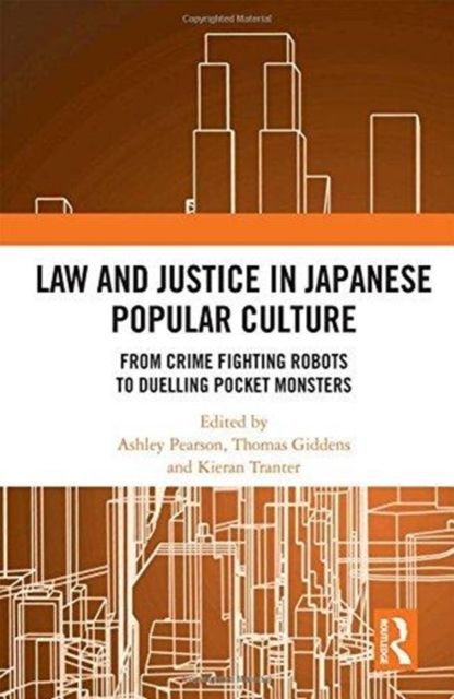 Law and Justice in Japanese Popular Culture : From Crime Fighting Robots to Duelling Pocket Monsters