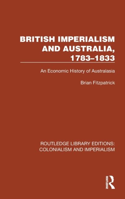 British Imperialism and Australia, 1783–1833 : An Economic History of Australasia