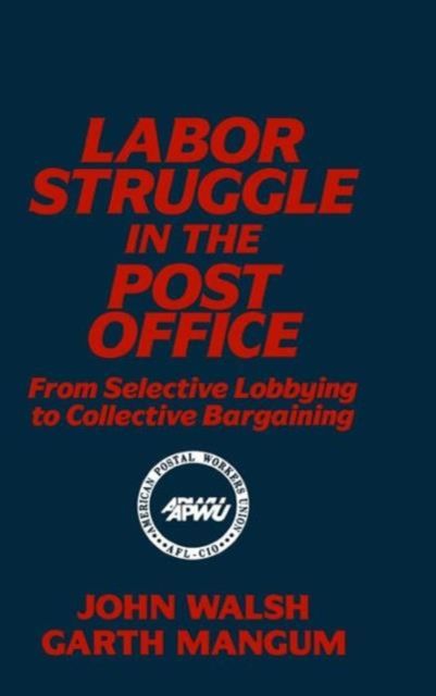 Labor Struggle in the Post Office: From Selective Lobbying to Collective Bargaining : From Selective Lobbying to Collective Bargaining