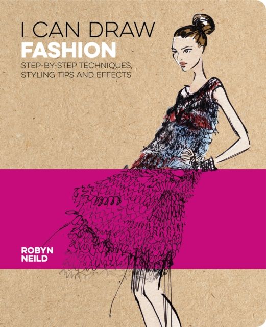 I Can Draw Fashion : Step-by-Step Techniques, Styling Tips and Effects