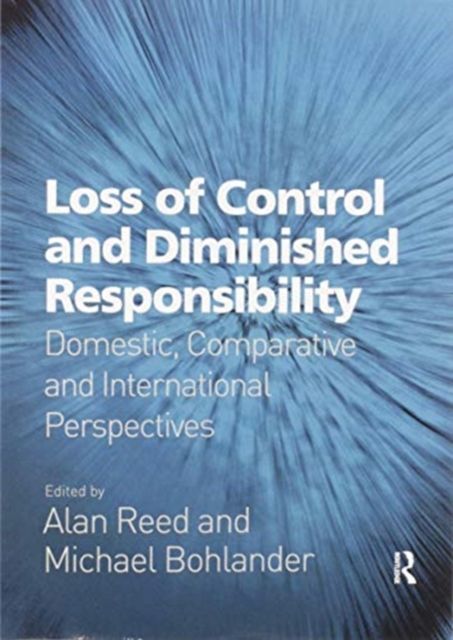 Loss of Control and Diminished Responsibility : Domestic, Comparative and International Perspectives