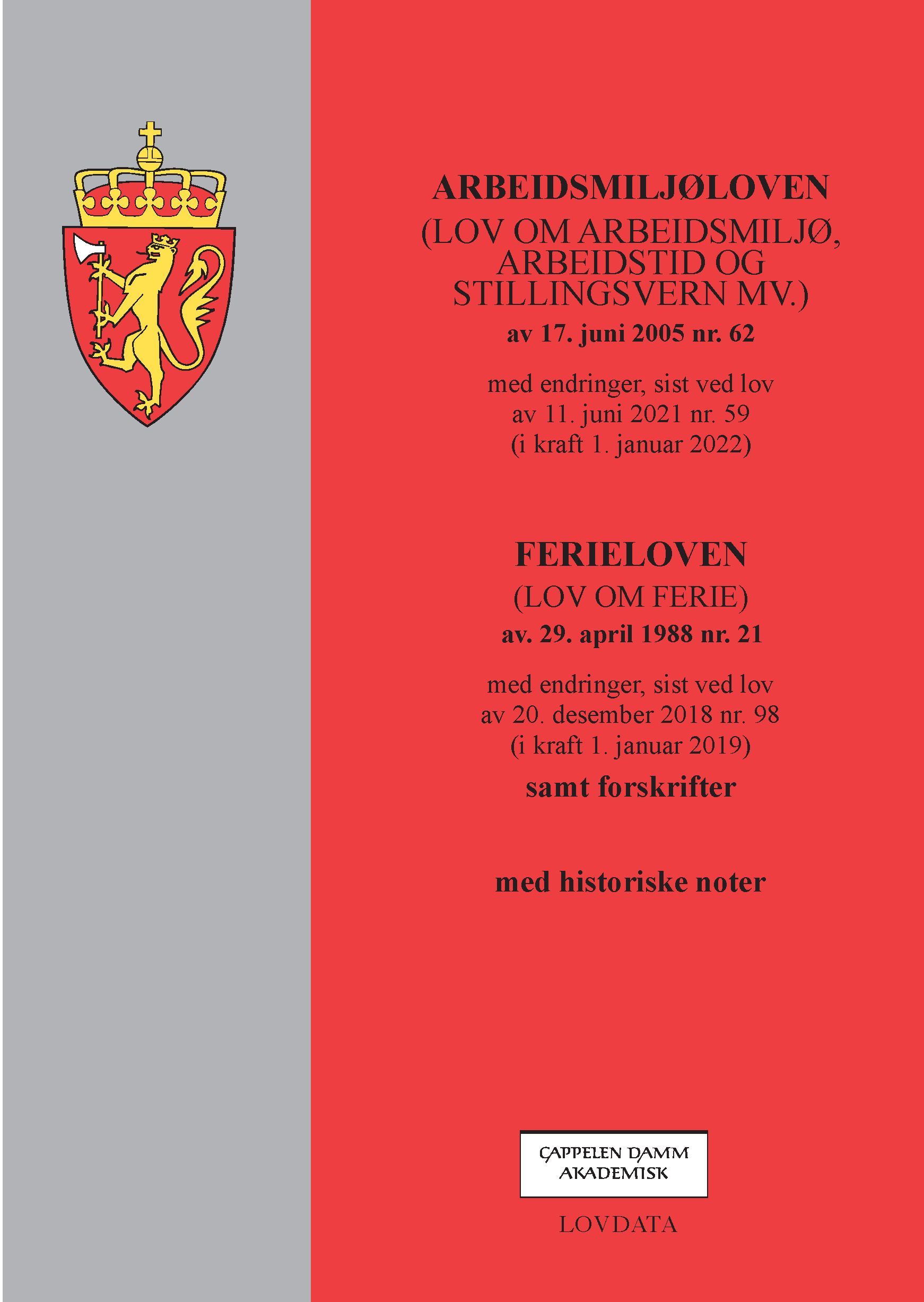 Arbeidsmiljøloven ; Ferieloven : (lov om ferie) av. 29. april 1988 nr. 21 : med endringer, sist ved lov av 20. desember 2018 nr. 98 (i kraft 1. januar 2019) : samt forskrifter : (lov om arbeidsmiljø, arbeidstid og stillingsvern mv.) av 17. juni 2005 nr. 62 : med endringer, sist ved lov av 11. juni 2021 nr. 59 (i kraft 1. januar 2022) :