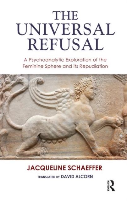 The Universal Refusal : A Psychoanalytic Exploration of the Feminine Sphere and its Repudiation