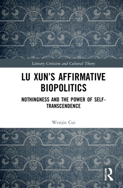 Lu Xun’s Affirmative Biopolitics : Nothingness and the Power of Self-Transcendence