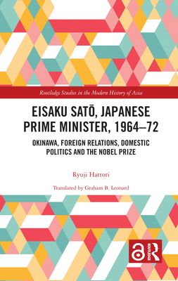 Eisaku Sato, Japanese Prime Minister, 1964-72 : Okinawa, Foreign Relations, Domestic Politics and the Nobel Prize