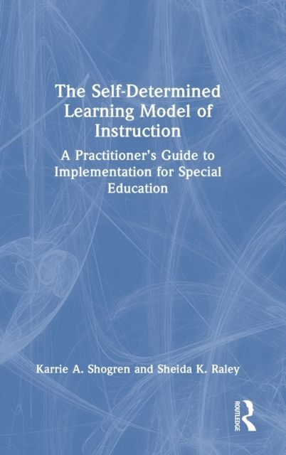 The Self-Determined Learning Model of Instruction : A Practitioner’s Guide to Implementation for Special Education