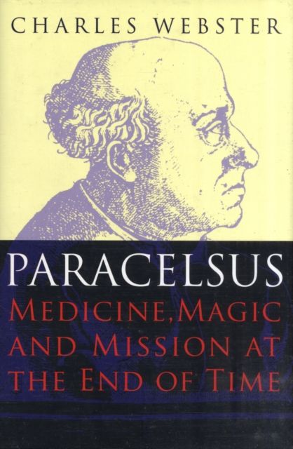 Paracelsus : Medicine, Magic and Mission at the End of Time