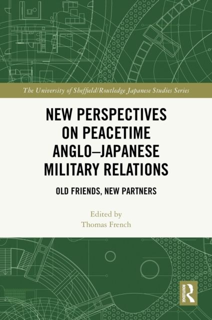 New Perspectives on Peacetime Anglo–Japanese Military Relations : Old Friends, New Partners