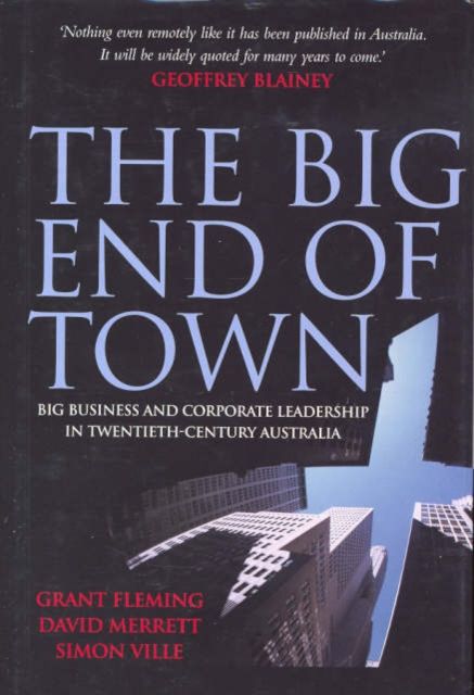 The Big End of Town : Big Business and Corporate Leadership in Twentieth-Century Australia
