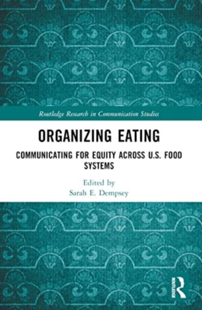 Organizing Eating : Communicating for Equity Across U.S. Food Systems