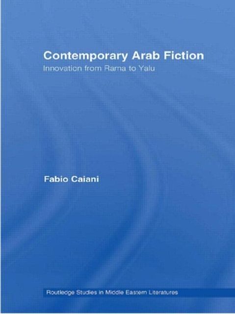 Contemporary Arab Fiction : Innovation from Rama to Yalu