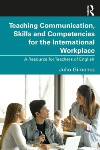 Teaching Communication, Skills and Competencies for the International Workplace : A Resource for Teachers of English