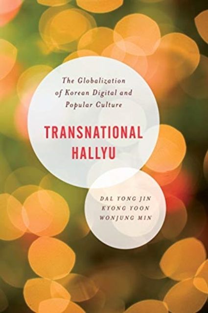 Transnational Hallyu : The Globalization of Korean Digital and Popular Culture