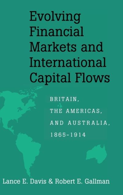 Evolving Financial Markets and International Capital Flows : Britain, the Americas, and Australia, 1865–1914