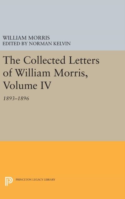 The Collected Letters of William Morris, Volume IV : 1893-1896